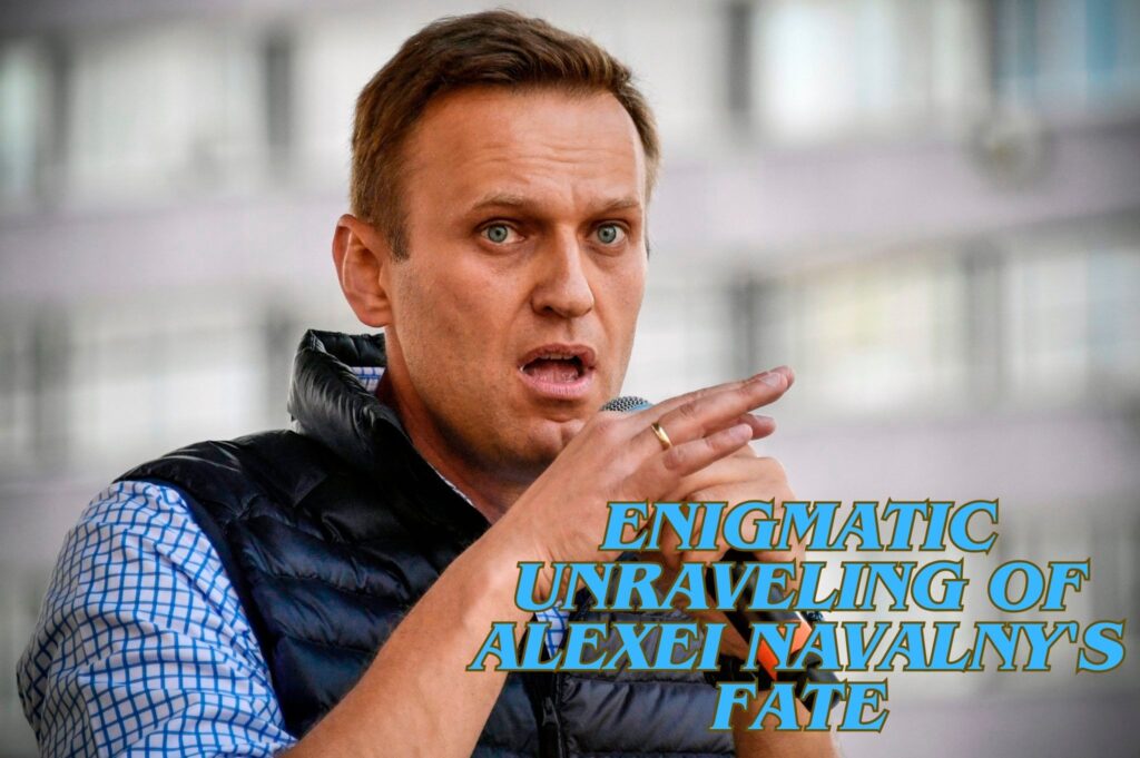 The Enigmatic Unraveling of Alexei Navalny's Fate